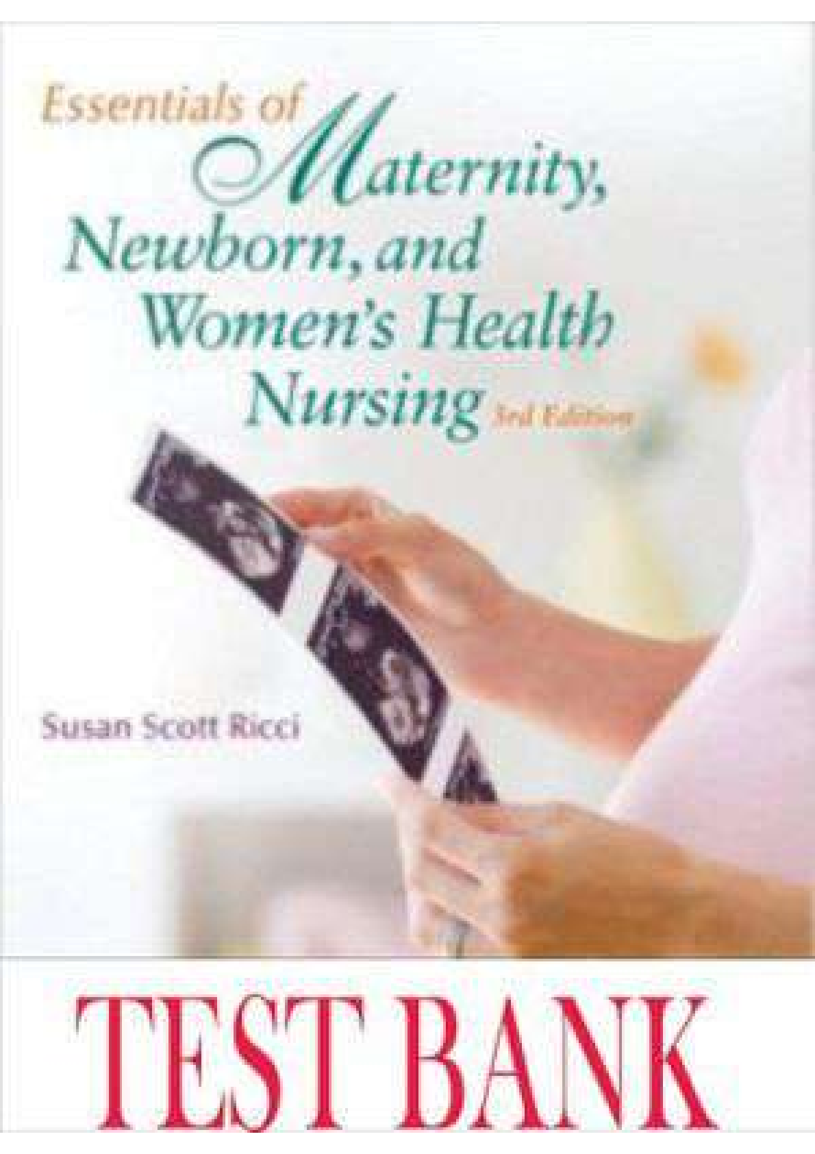 Essentials of Maternity, Newborn, and Womens Health Nursing 3rd North American Edition by Ricci Scott. TEST BANK